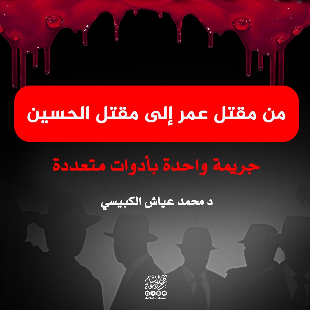 من مقتل عمر إلى مقتل الحسين جريمة واحدة بأدوات متعددة