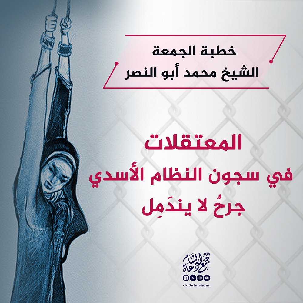 خطبة الجمعة - المعتقلات في سجون النظام الأسدي جرح لا يندمل
