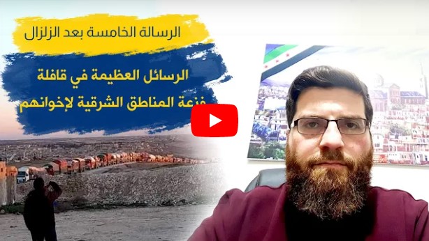 الرسائل العظيمة في قافلة فزعة عشائر المناطق الشرقية لإخوانهم في الشمال السوري المحرر الرسالة الخامسة بعد الزلزال