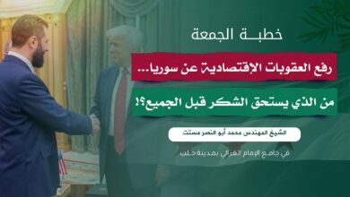 خطبة الجمعة - رفع العقوبات الاقتصادية عن سوريا ... من الذي يستحق الشكر قبل الجميع؟!